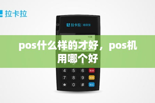 pos什么样的才好，pos机用哪个好