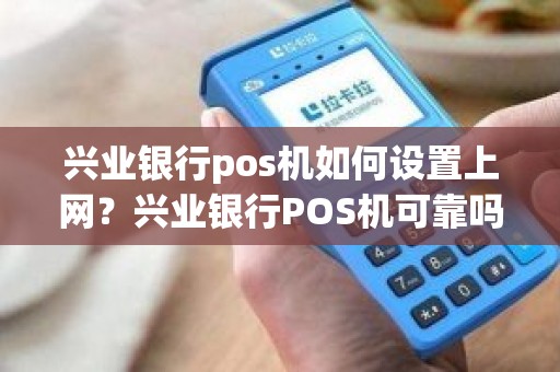 兴业银行pos机如何设置上网？兴业银行POS机可靠吗