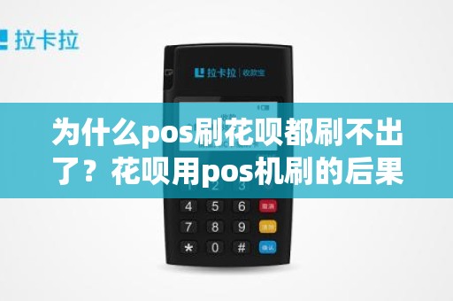 为什么pos刷花呗都刷不出了？花呗用pos机刷的后果