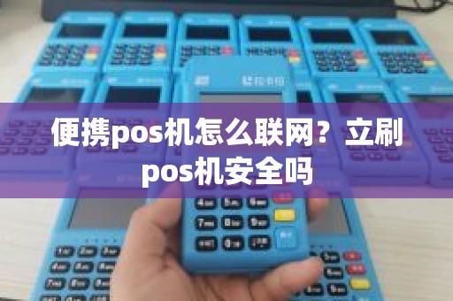 便携pos机怎么联网？立刷pos机安全吗