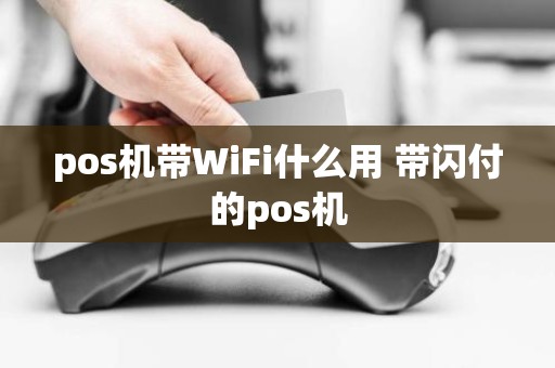 pos机带WiFi什么用 带闪付的pos机