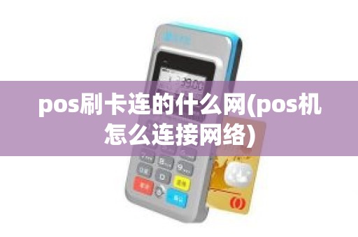 pos刷卡连的什么网(pos机怎么连接网络)