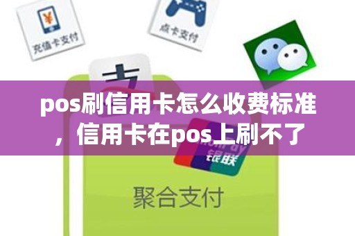 pos刷信用卡怎么收费标准，信用卡在pos上刷不了