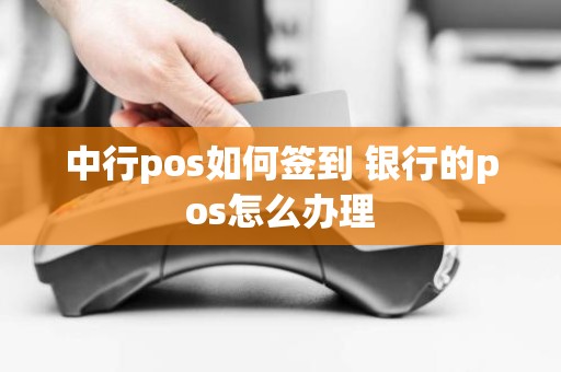 中行pos如何签到 银行的pos怎么办理