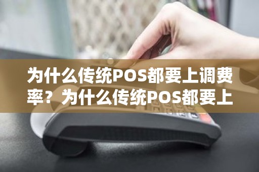 为什么传统POS都要上调费率？为什么传统POS都要上调费率