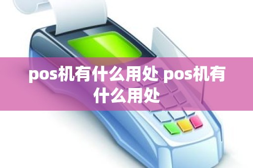 pos机有什么用处 pos机有什么用处