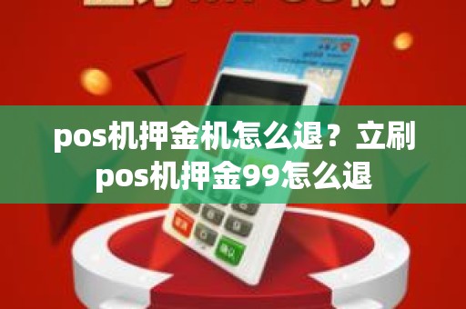 pos机押金机怎么退？立刷pos机押金99怎么退