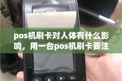 pos机刷卡对人体有什么影响，用一台pos机刷卡要注意什么