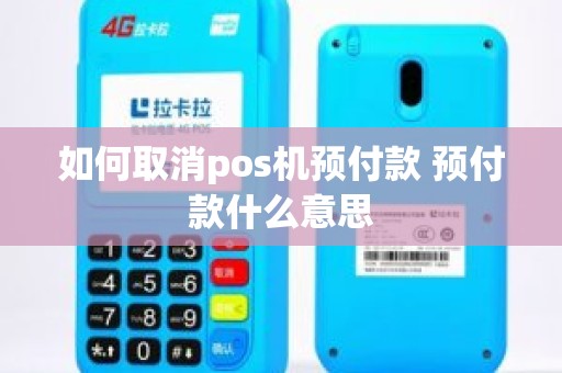 如何取消pos机预付款 预付款什么意思