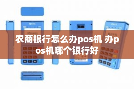 农商银行怎么办pos机 办pos机哪个银行好