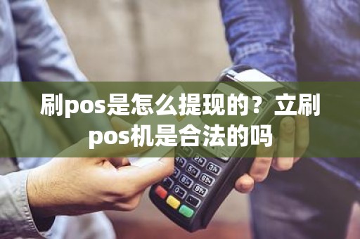 刷pos是怎么提现的？立刷pos机是合法的吗