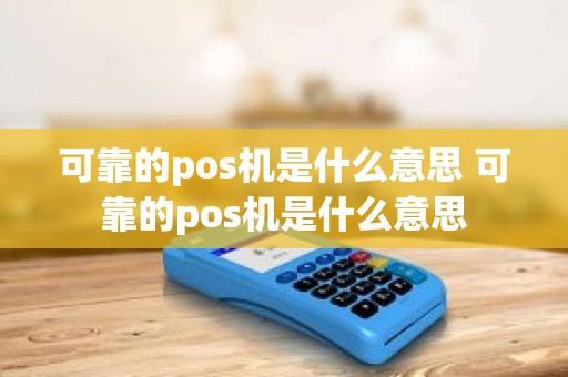 可靠的pos机是什么意思 可靠的pos机是什么意思 可靠的pos机是什么意思 可靠的pos机是什么意思