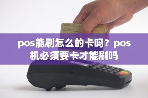 pos能刷怎么的卡吗？pos机必须要卡才能刷吗