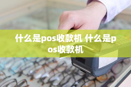 什么是pos收款机 什么是pos收款机