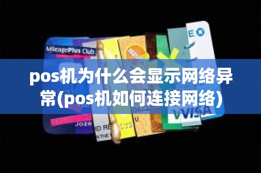 pos机为什么会显示网络异常(pos机如何连接网络)