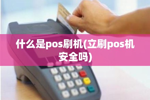 什么是pos刷机(立刷pos机安全吗)