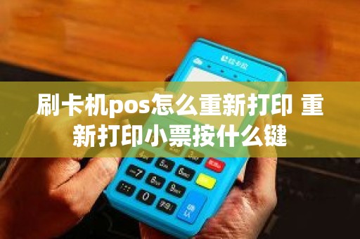 刷卡机pos怎么重新打印 重新打印小票按什么键