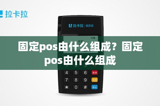 固定pos由什么组成？固定pos由什么组成