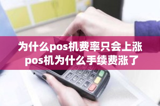 为什么pos机费率只会上涨 pos机为什么手续费涨了