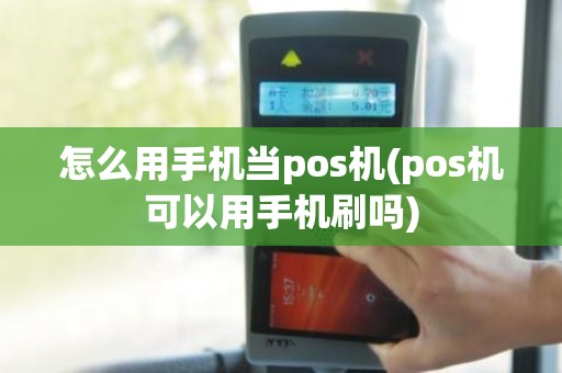 怎么用手机当pos机(pos机可以用手机刷吗)