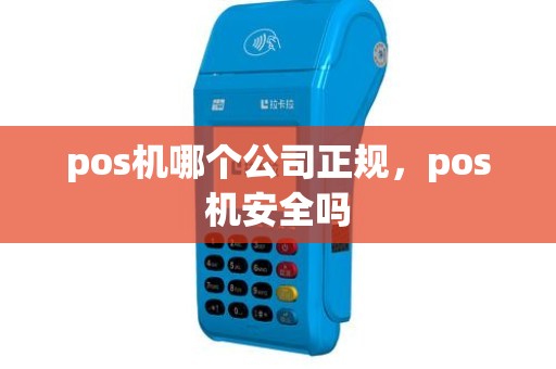 pos机哪个公司正规，pos机安全吗