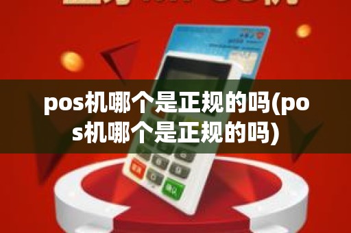 pos机哪个是正规的吗(pos机哪个是正规的吗)
