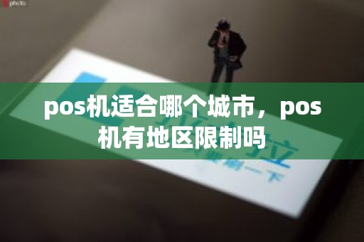 pos机适合哪个城市，pos机有地区限制吗