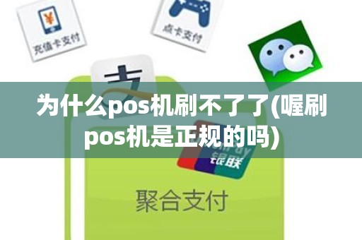 为什么pos机刷不了了(喔刷pos机是正规的吗)