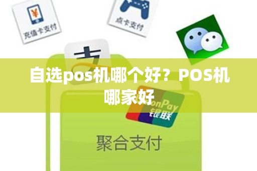 自选pos机哪个好？POS机哪家好