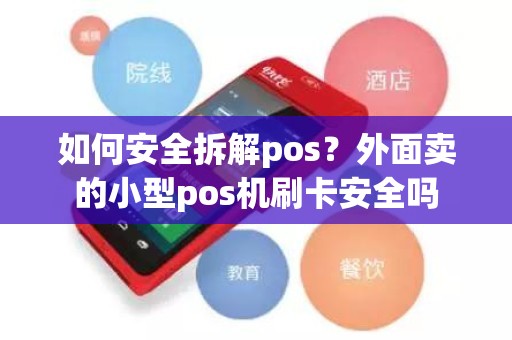 如何安全拆解pos？外面卖的小型pos机刷卡安全吗