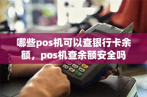 哪些pos机可以查银行卡余额，pos机查余额安全吗