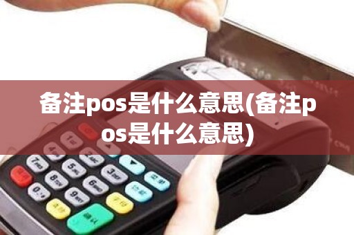 备注pos是什么意思(备注pos是什么意思)