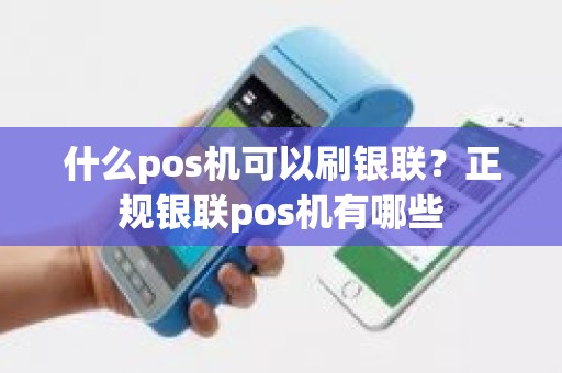 什么pos机可以刷银联？正规银联pos机有哪些