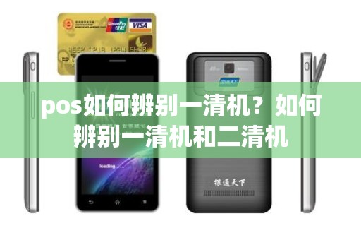 pos如何辨别一清机？如何辨别一清机和二清机