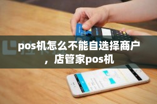 pos机怎么不能自选择商户，店管家pos机