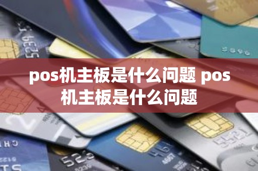 pos机主板是什么问题 pos机主板是什么问题