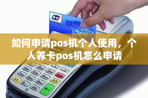 如何申请pos机个人使用，个人养卡pos机怎么申请