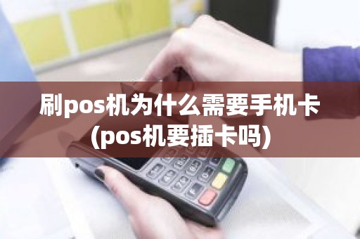 刷pos机为什么需要手机卡(pos机要插卡吗)