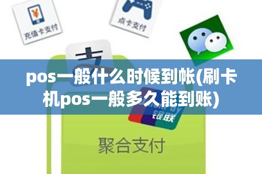 pos一般什么时候到帐(刷卡机pos一般多久能到账)