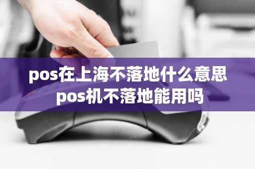 pos在上海不落地什么意思 pos机不落地能用吗