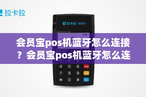 会员宝pos机蓝牙怎么连接？会员宝pos机蓝牙怎么连接