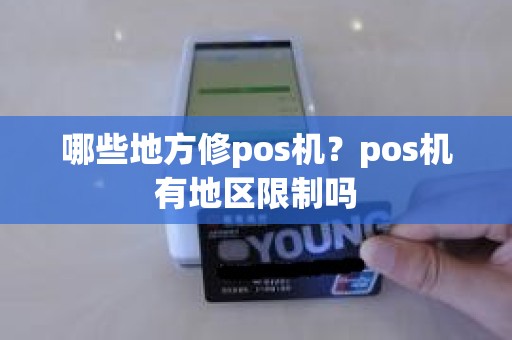 哪些地方修pos机？pos机有地区限制吗