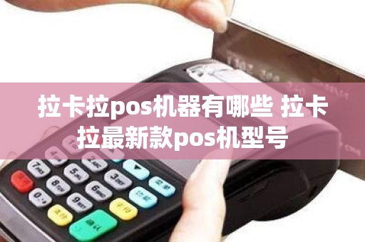 拉卡拉pos机器有哪些 拉卡拉最新款pos机型号