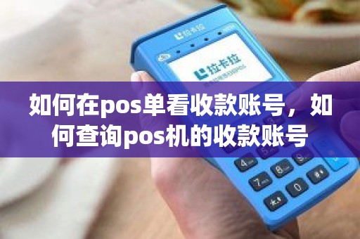 如何在pos单看收款账号，如何查询pos机的收款账号