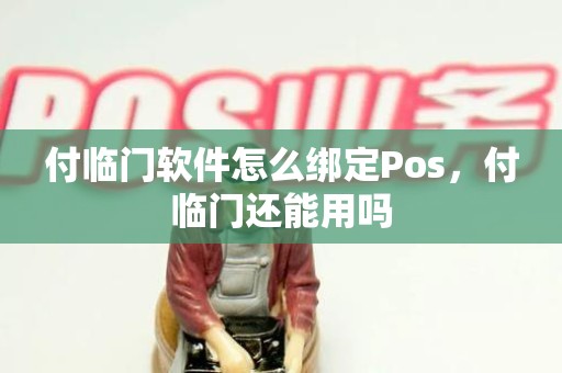 付临门软件怎么绑定Pos，付临门还能用吗