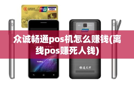 众诚畅通pos机怎么赚钱(离线pos赚死人钱)