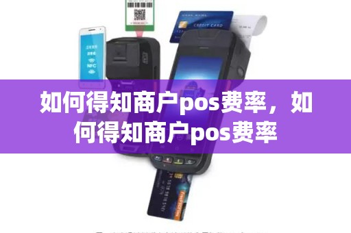 如何得知商户pos费率,如何得知商户pos费率 如何得知商户pos费率,如何得知商户pos费率