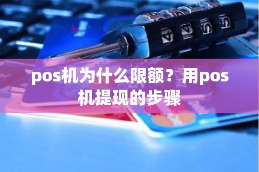 pos机为什么限额？用pos机提现的步骤