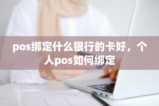 pos绑定什么银行的卡好，个人pos如何绑定