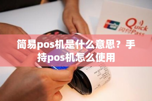 简易pos机是什么意思？手持pos机怎么使用